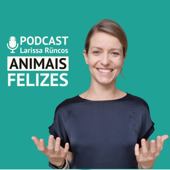Podcast Animais Felizes - Larissa Rüncos