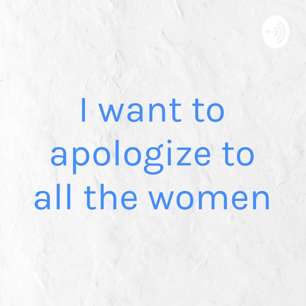 I want to apologize to all the women Artwork
