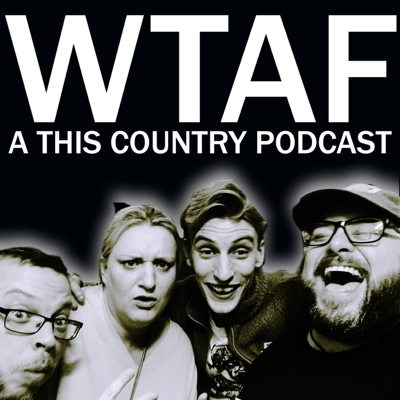 WTAF - A THIS COUNTRY PODCAST WTAF - A THIS COUNTRY PODCAST