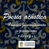 POESIA ACÚSTICA: dando voz a poesias da 1ª fase modernista e do presencismo português. - UEMA - CESTI