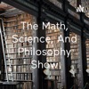 The Math, Science, And Philosophy Show