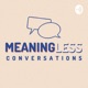 Meaningless Conversations