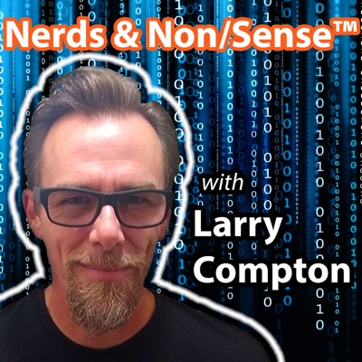 Nerds & Non/Sense™ with Larry Compton Nerds & Non/Sense™ with Larry Compton