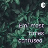 Emi most times confused