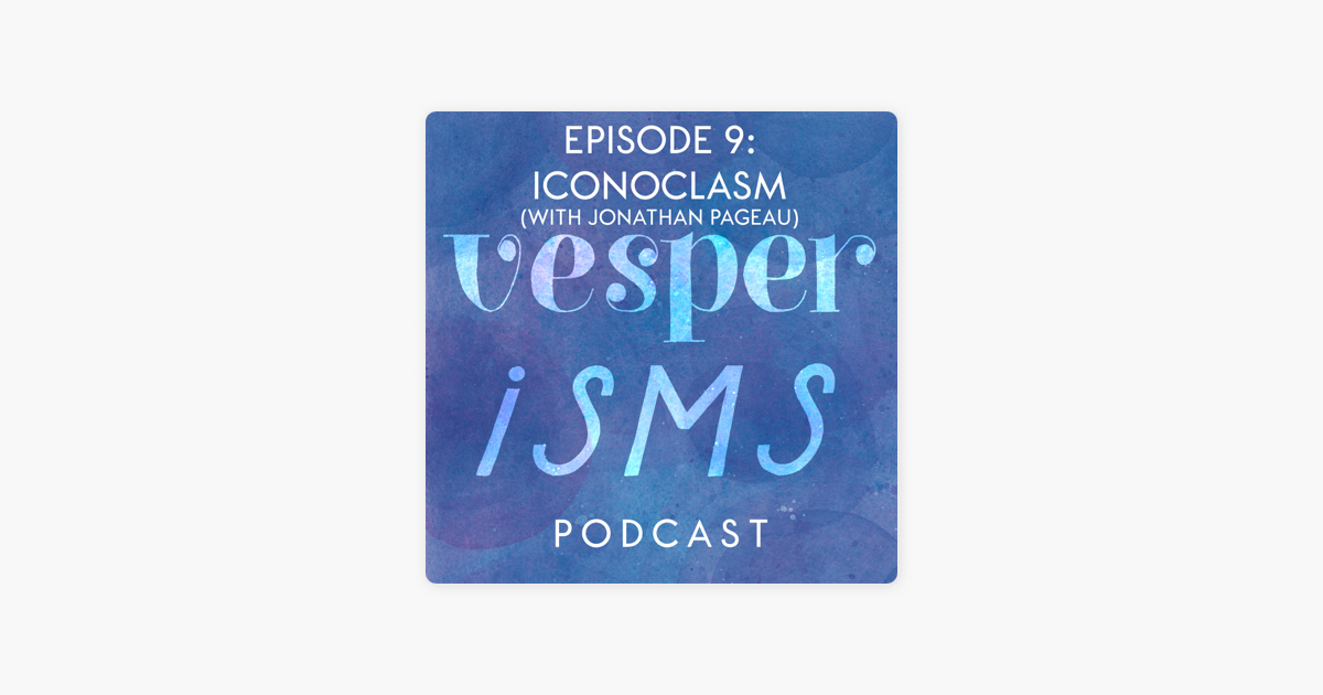 ‎VESPERISMS: The Art of Thinking for Yourself: Vesperisms 9: Iconoclasm with Jonathan Pageau on Apple Podcasts