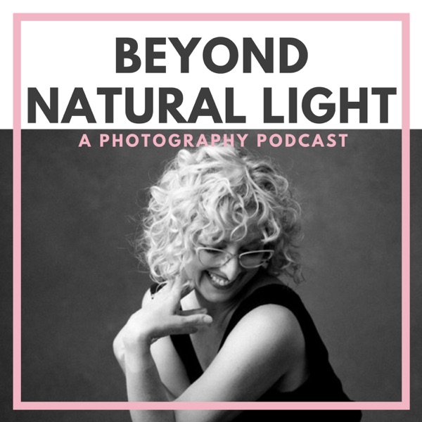 Beyond Natural Light - A Photography Podcast about light, business, and everything in between!