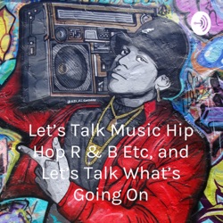 Let's Talk Music Hip Hop R & B Etc, and Let's Talk What's Going On