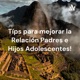 Tips para mejorar la relación de los padres con los hijos adolescentes!!!