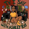 TV, I Say w/ Ashley Ray artwork