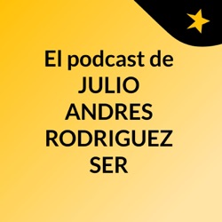 El podcast de JULIO ANDRES RODRIGUEZ SER