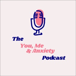 The You, Me & Anxiety Podcast