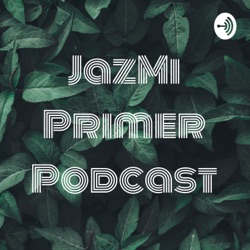 JazMi Primer Podcast