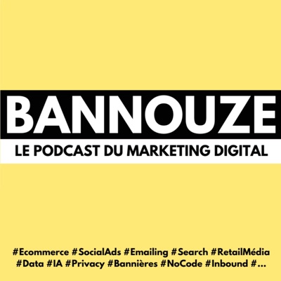 Bannouze : Le podcast du marketing digital ! Bannouze : Le podcast du marketing digital !