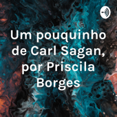 Um pouquinho de Carl Sagan, por Priscila Borges - priscila borges