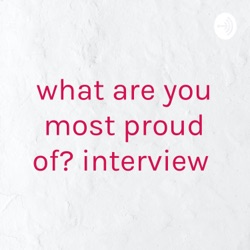 what are you most proud of? interview 