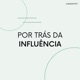 4 COISAS QUE ASSESSORES DE INFLUENCIADORES NUNCA PODEM FAZER | Podcast Por Trás da Influência #44