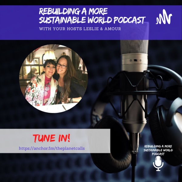 Rebuilding a More Sustainable World Podcast with Leslie & Amour