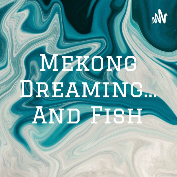 Mekong Dreaming... And Fish Artwork