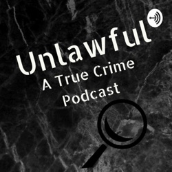 Unlawful: A True Crime Podcast 