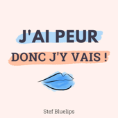 J'ai peur, donc j'y vais - Stef Bluelips