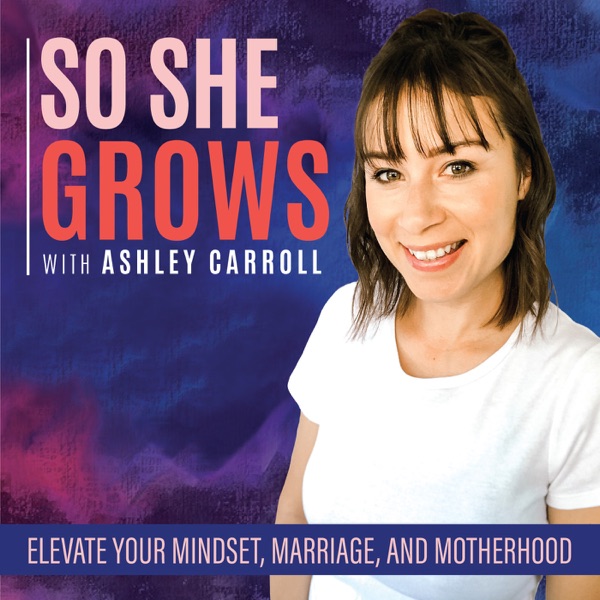 So She Grows - Kicking Mom Guilt, Growing Your Marriage, Owning Your Motherhood, and LOVING Who God Created You To Be!