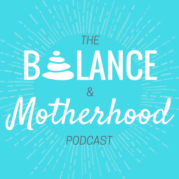 The Balance and Motherhood Podcast
