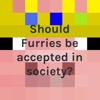 Should Furries be accepted in society?