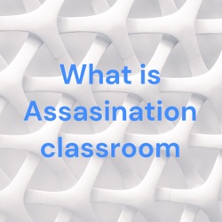 What is Assasination classroom