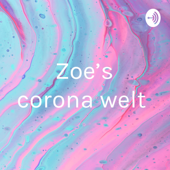 Zoe’s corona Welt - Zoe