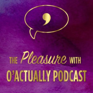 O'actually: Focusing on female pleasure and what turns HER on!