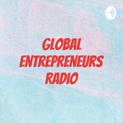 Global Entrepreneurs Radio Global Entrepreneurs Radio