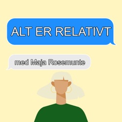 Alt Er Relativt med Maja Rosemunte