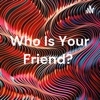 Who Is Your Friend?  artwork
