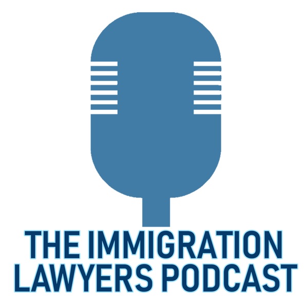 The Immigration Lawyers Podcast | Discussing Visas, Green Cards & Citizenship: Practice & Policy