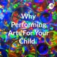 Why Performing Arts For Your Child. 