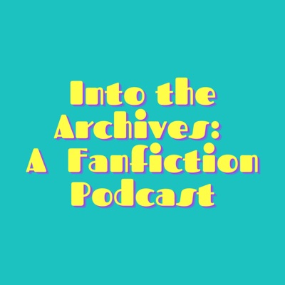 Into the Archives: A Fanfiction Podcast Into the Archives: A Fanfiction Podcast