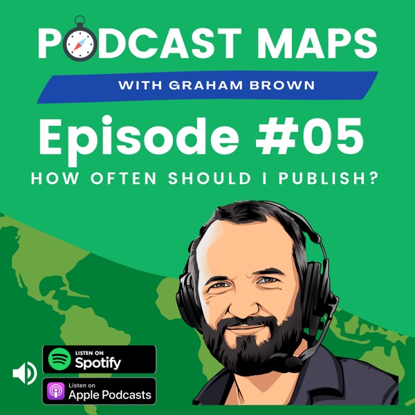 Podcast Maps 005 - How often should publish my podcast?