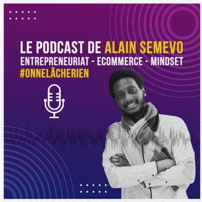 Le Podcast De Alain SEMEVO - Entrepreneuriat - Ecommerce - Mindset