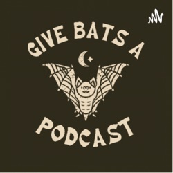 Give Bats A Podcast