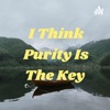 I Think Purity Is The Key artwork