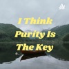 I Think Purity Is The Key  artwork