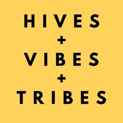 Hives + Vibes + Tribes