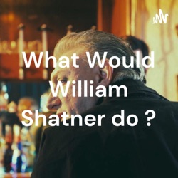 What Would William Shatner do ?