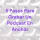 5 Pasos Para Grabar Un Podcast En Anchor