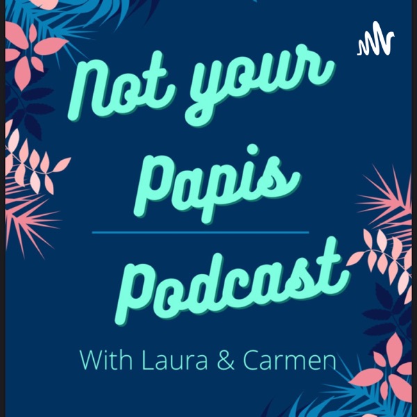 Not Your Papis Podcast Artwork