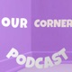 The Our Corner Podcast (1)