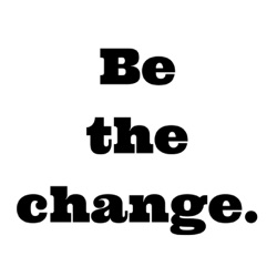Four Years of Be the change. Podcast