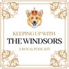 Keeping Up With The Windsors | A Royal Family Podcast - News and Updates - Rachael Andrews & Michelle Thole