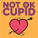 Not OK Cupid - Episode 51 Recorded BEFORE...you know..