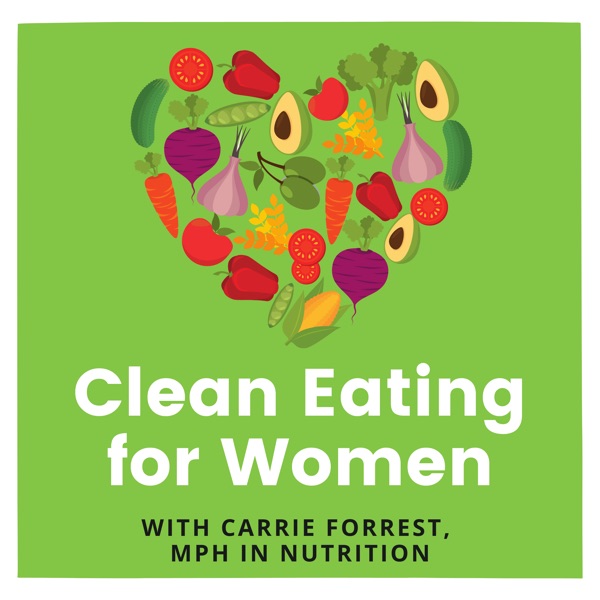 Clean Eating for Women with Carrie Forrest, MPH in Nutrition Artwork